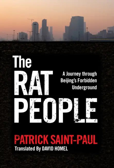 The Rat People: A Journey Through Beijing's Forbidden Underground by Paul Saint-Paul, David Homel