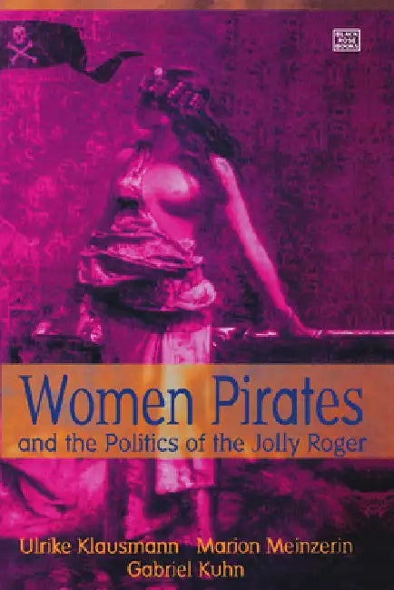 Women Pirates and the Politics of the Jolly Roger by Ulrike Klausmann, Marion Meinzerin