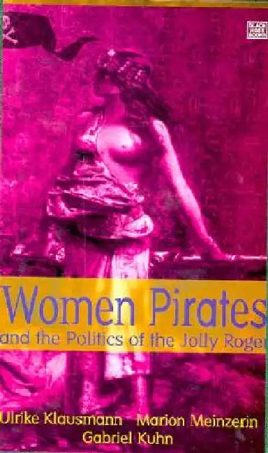 Women Pirates and the Politics of the Jolly Roger by Ulrike Klausmann, Marion Meinzerin