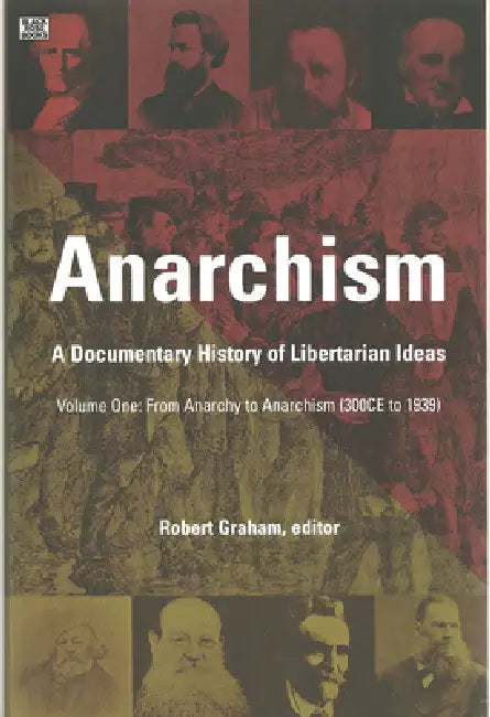Anarchism: A Documentary History of Libertarian Ideas, Volume One: From Anarchy to Anarchism (300ce to 1939) by Robert Graham