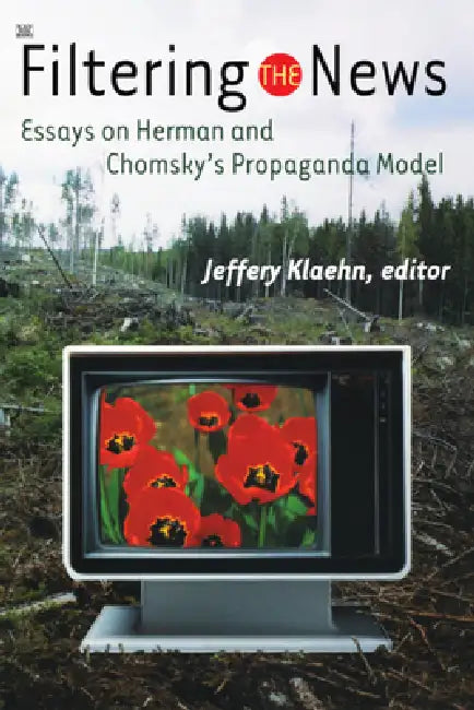 Filtering the News: Essays on Herman and Chomsky's Propaganda Model by Jeffery Klaehn