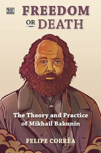 Freedom or Death: The Theory and Practice of Mikhail Bakunin by Felipe Corrêa