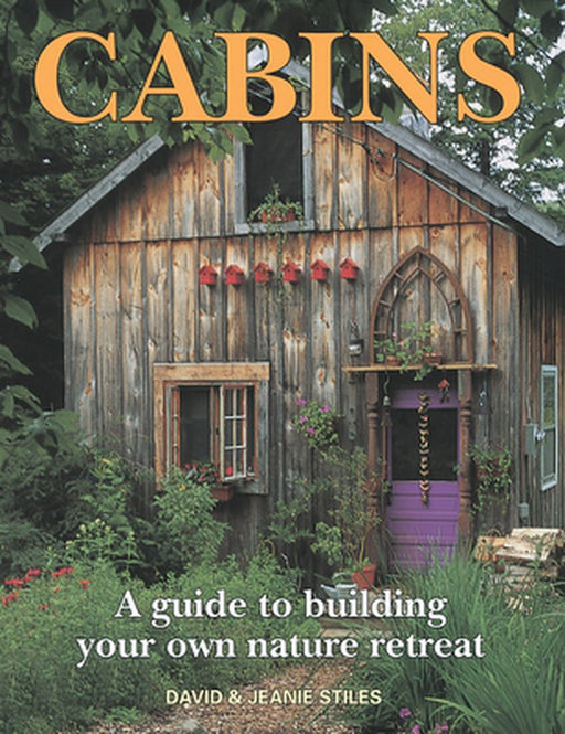 Cabins: A Guide to Building Your Own Nature Retreat by David Stiles