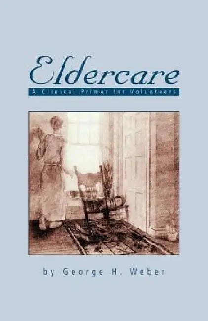Eldercare: A Clinical Primer for Volunteers by George H. Weber