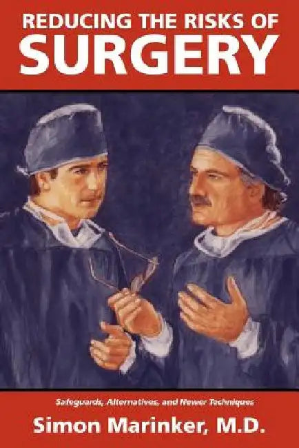 Reducing the Risks of Surgery: Safeguards, Alternatives, and Newer Techniques by Simon Marinker