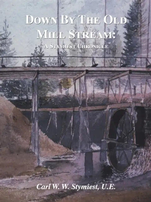 Down by the Old Mill Stream: A Stymiest Chronicle by Carl W. W. Stymiest U. E.