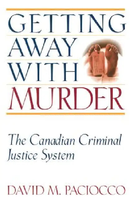 Getting Away with Murder: The Canadian Criminal Justice System by David Paciocco