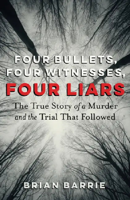 Four Bullets, Four Witnesses, Four Liars: The True Story of a Murder and the Trial That Followed by Brian Barrie, Brian Greenspan