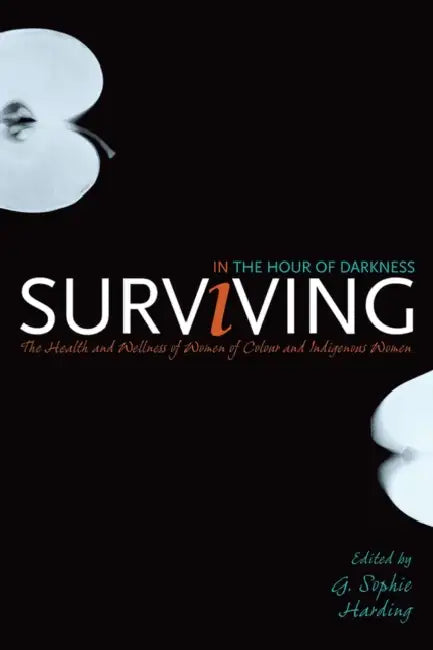 Surviving in the Hour of Darkness: The Health and Wellness of Women of Colour and Indigenous Women by G. Sophie Harding