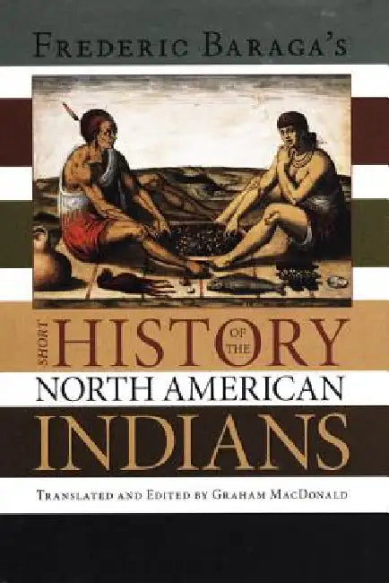 Frederick Baraga's Short History of the North American Indians by Graham A. MacDonald, Graham A. MacDonald