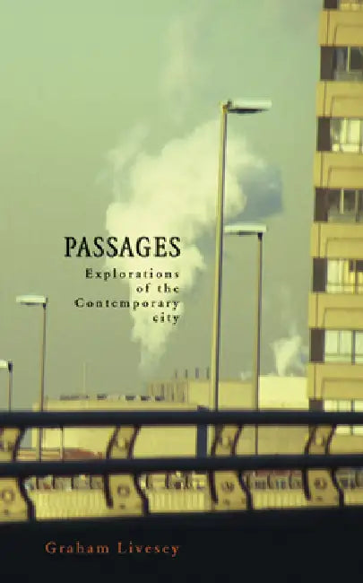 Passages: Explorations of the Contemporary City by Graham Livesey