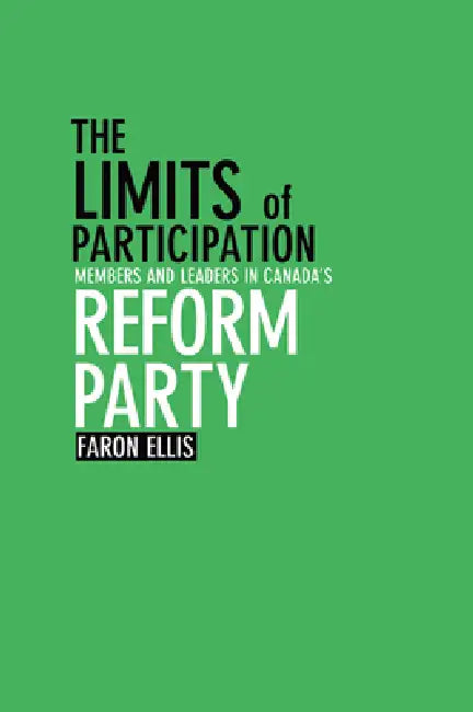 The Limits of Participation: Members and Leaders in Canada's Reform Party by Faron Ellis