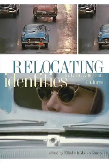 Relocating Identities in Latin American Cultures by Elizabeth Montes Garces