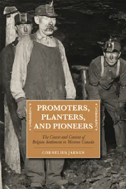 Promoters, Planters, and Pioneers: The Course and Context of Belgian Settlement in Western Canada by Cornelius J. Jaenen