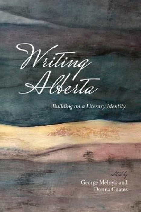 Writing Alberta: Building on a Literary Identity by George Melnyk, Donna Coates