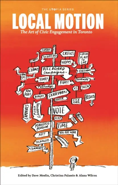 Local Motion: The Art of Civic Engagement in Toronto by Dave Meslin, Christina Palassio, Alana Wilcox