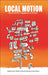 Local Motion: The Art of Civic Engagement in Toronto by Dave Meslin, Christina Palassio, Alana Wilcox