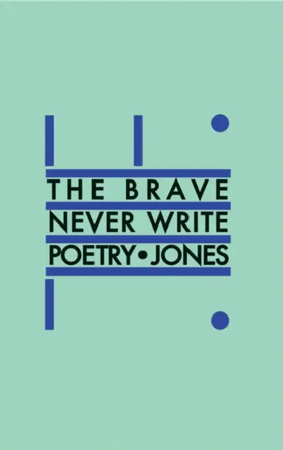 The Brave Never Write Poetry by Daniel Jones