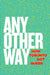 Any Other Way: How Toronto Got Queer by Stephanie Chambers, Jane Farrow, Maureen Fitzgerald