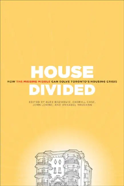 House Divided: How the Missing Middle Will Solve Toronto's Housing Crisis by Alex Bozikovic