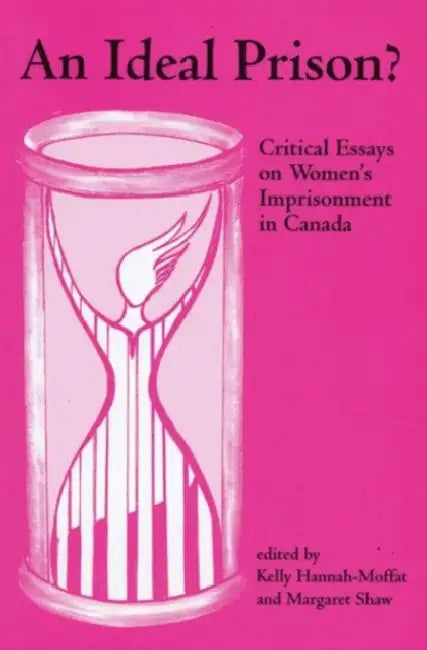 An Ideal Prison?: Critical Essays on Women's Imprisonment in Canada by Kelly Hannah-Moffat, Margaret Shaw