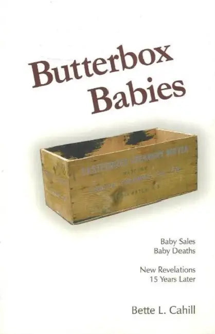 Butterbox Babies: Baby Sales, Baby Deaths-New Revelations 15 Years Later by Bette L. Cahill
