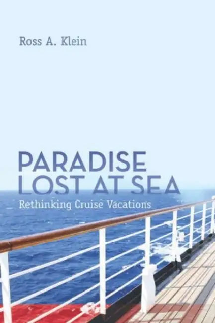 Paradise Lost at Sea: Rethinking Cruise Vacations by Ross A. Klein