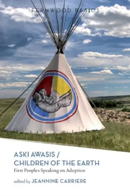 Aski Awasis/Children of the Earth: First Peoples Speaking on Adoption by Jeannine Carriere