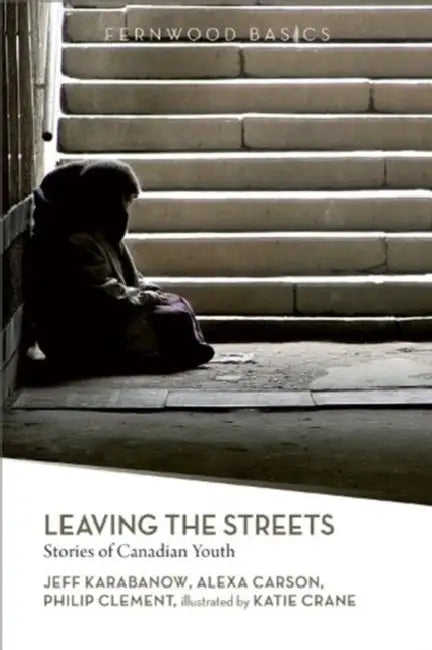 Leaving the Streets: Stories of Canadian Youth by Jeff Karabanow, Alexa Carson, Philip Clement