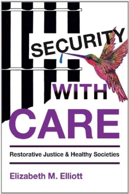 Security, with Care: Restorative Justice and Healthy Societies by Elizabeth M. Elliott
