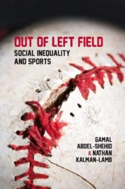 Out of Left Field: Social Inequality and Sport by Gamal Abdel-Shehid, Nathan Kalman-Lamb