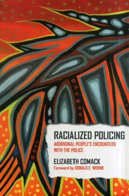 Racialized Policing: Aboriginal People's Encounters with the Police by Elizabeth Comack