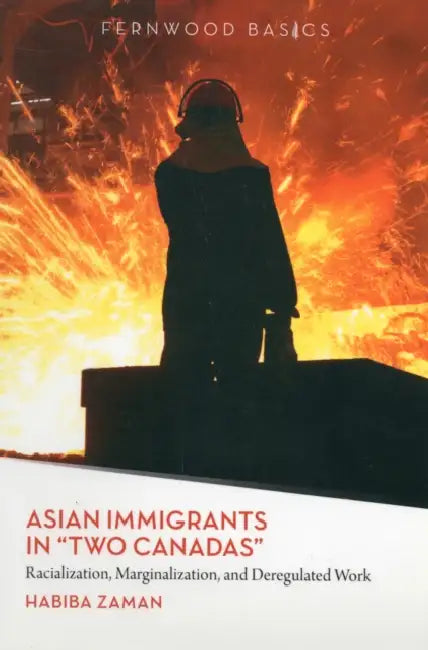 Asian Immigrants in "Two Canadas": Racialization, Marginalization and Deregulated Work by Habiba Zaman