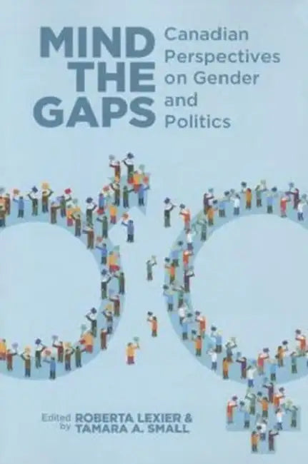 Mind the Gaps: Canadian Perspectives on Gender and Politics by Roberta Lexier, Tamara Small