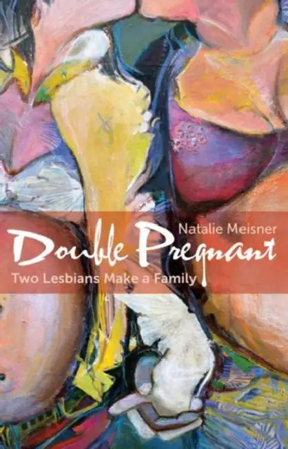 Double Pregnant: Two Lesbians Make a Family by Natalie Meisner