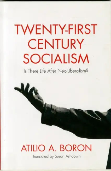 Twenty-First-Century Socialism: Is There Life After Neo-Liberalism? by Atilio A. Boron, Susan Ashdown