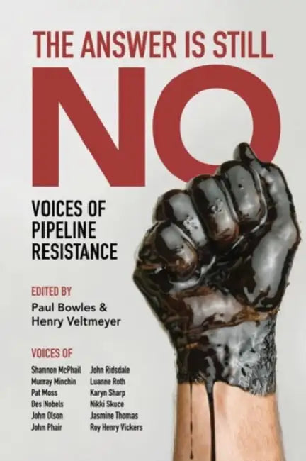 The Answer Is Still No: Voices of Pipeline Resistance by Paul Bowles, Henry Veltmeyer