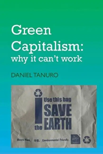 Green Capitalism: Why It Can't Work by Daniel Tanuro