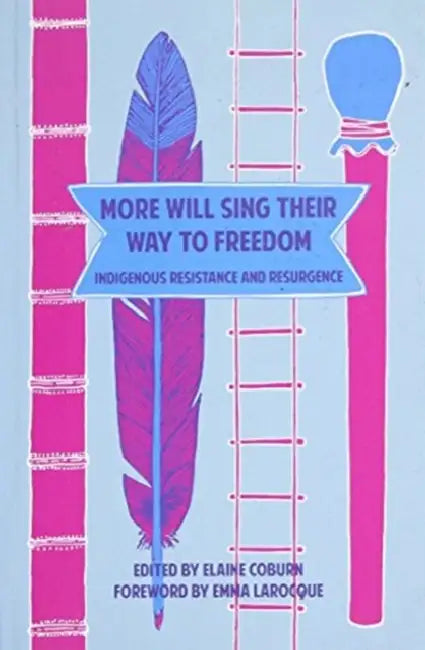 More Will Sing Their Way to Freedom: Indigenous Resistance and Resurgence by Elaine Coburn, Emma Larocque