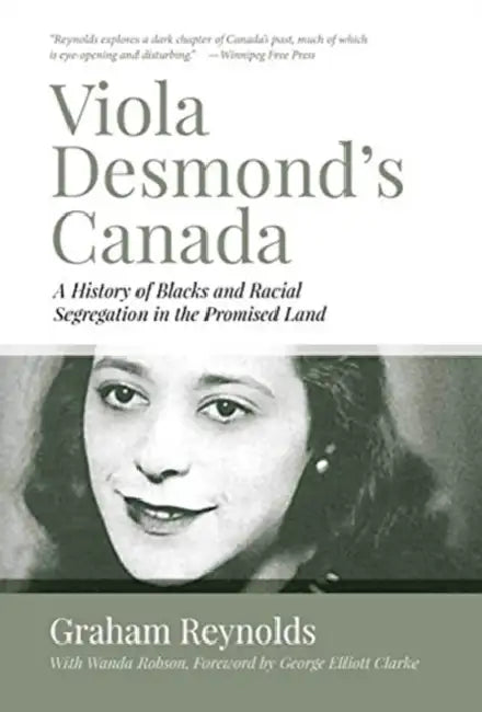 Viola Desmond's Canada: A History of Blacks and Racial Segregation in the Promised Land by Graham Reynolds, George Elliott Clarke, Wanda Robson