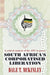 South Africa's Corporatised Liberation: A Critical Analysis of the ANC in Power by Dale T. McKinley