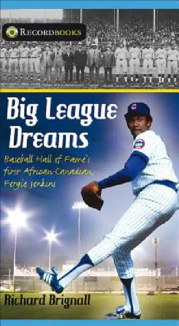Big League Dreams: Baseball Hall of Fame's First African-Canadian, Fergie Jenkins by Richard Brignall