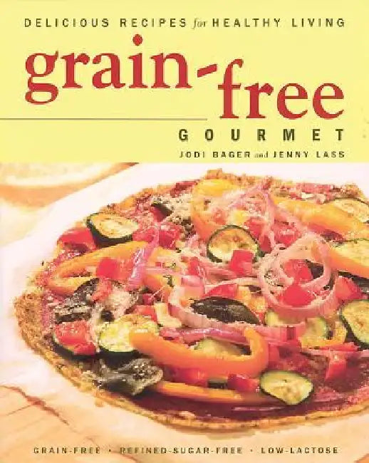 Grain-Free Gourmet: Delicious Recipes for Healthy Living by Jodi Bager, Jenny Lass
