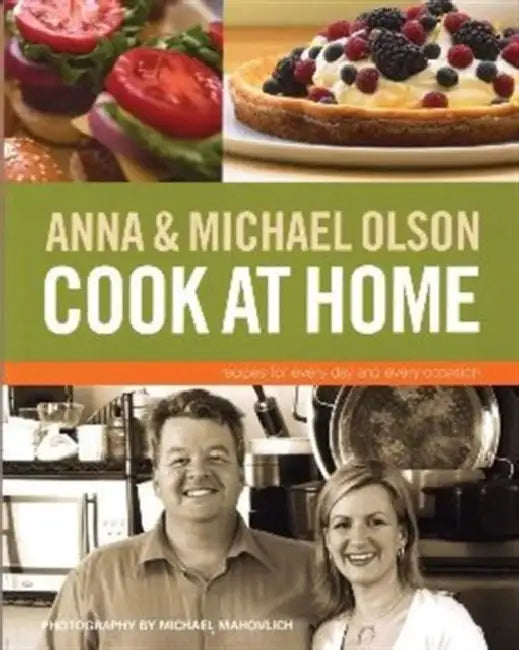 Anna and Michael Olson Cook at Home: Recipes for Everyday and Every Occasion by Anna Olson, Michael Olson, Michael Mahovlich