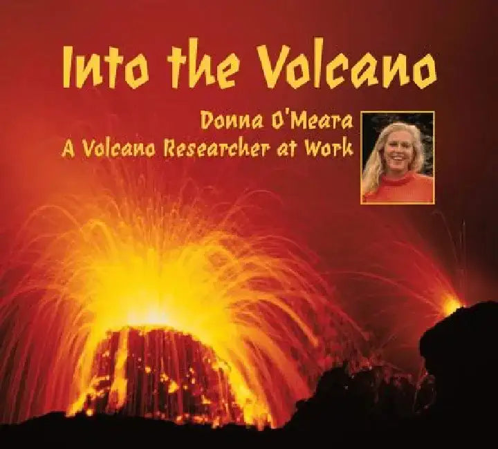 Into the Volcano: A Volcano Researcher at Work by Donna O'Meara