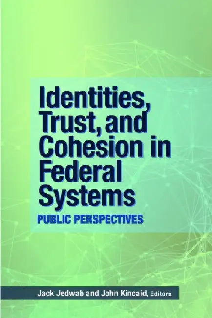 Identities, Trust, and Cohesion in Federal Systems: Public Perspectives by Jack Jedwab