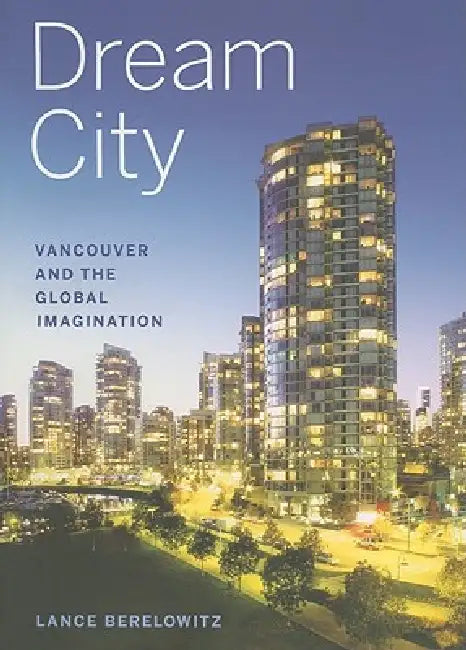 Dream City: Vancouver and the Global Imagination by Lance Berelowitz