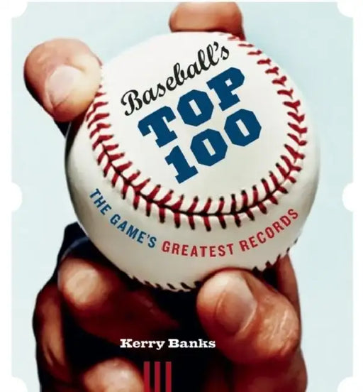 Baseball's Top 100: The Game's Greatest Records by Kerry Banks