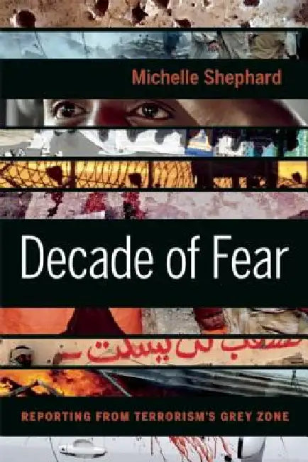 Decade of Fear: Reporting from Terrorism's Grey Zone by Michelle Shephard