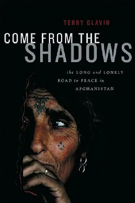 Come from the Shadows: The Long and Lonely Struggle for Peace in Afghanistan by Terry Glavin